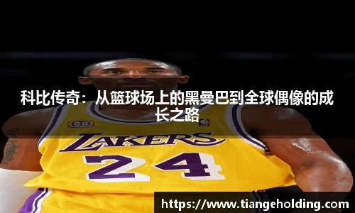 科比传奇：从篮球场上的黑曼巴到全球偶像的成长之路
