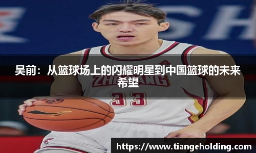 吴前：从篮球场上的闪耀明星到中国篮球的未来希望