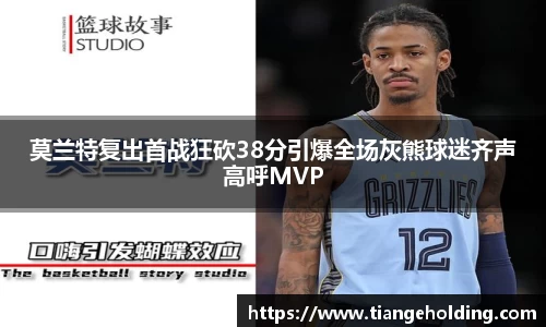 莫兰特复出首战狂砍38分引爆全场灰熊球迷齐声高呼MVP
