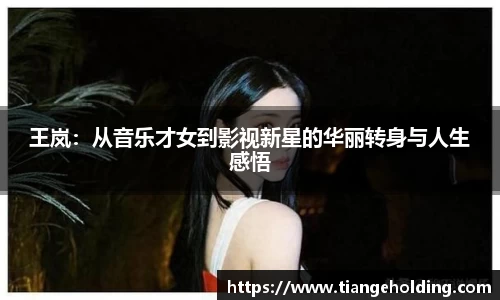 王岚：从音乐才女到影视新星的华丽转身与人生感悟